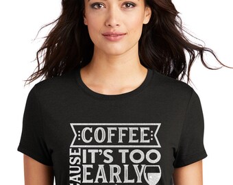 Coffee because it's too early for coffee glitter tee