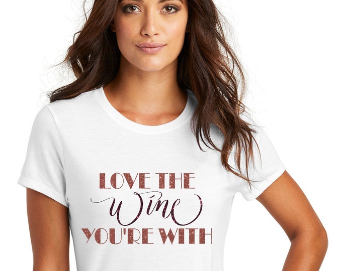 Love the wine you're with shirt