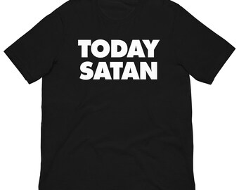 Today Satan - Unisex T-Shirt