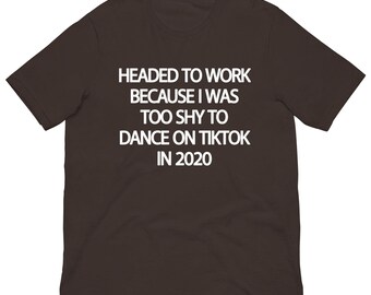 Headed to Work Because I Was Too Shy - Unisex T-Shirt