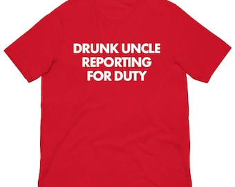Drunk Uncle Reporting For Duty - Unisex T-Shirt