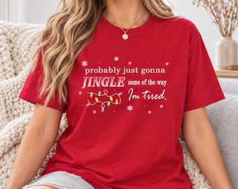 Probably Just Gonna Jingle Some of the Way I'm Tired Shirt, Funny Christmas Tee, Sarcastic Holiday Gift, Unisex Garment Dyed Top