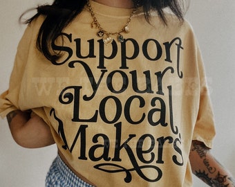 Support Your Local Makers Tee, small business shirt, artisan shirt, woman owned shirt, trendy aesthetic vintage inspired tee