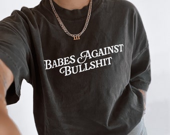 Babes Against Bullshit Tee, Feminist Girl Power Comfort Colors tee, Retro vintage inspired shirt