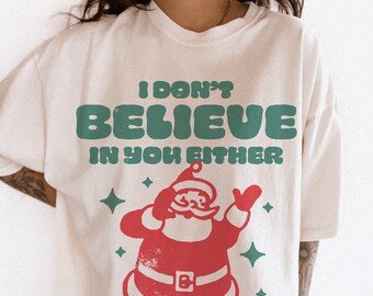 I Don't Believe In You Either Tee, Comfort colors Christmas shirt, Trendy Christmas Santa tee