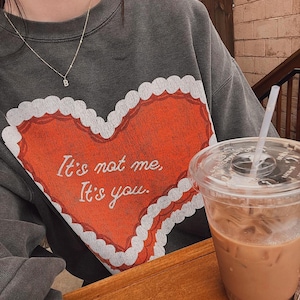 It's not me, its you Crewneck, anti vday single valentines shirt, trendy aesthetic valentines graphic sweatshirt