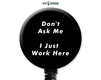 Don't Ask Me I just Work Here Funny Nurse EMT Healthcare Worker Occupational Therapy Therapist Gift - Badge Reel