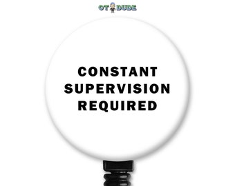 Constant Supervision Required RN Nursing EMT Occupational Therapy Therapist Gift - Badge Reel