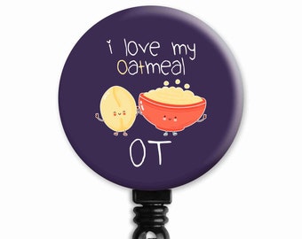 I Love My Oatmeal OT (Oaty) [Original Design] Occupational Therapy Therapist Gift - Badge Reel