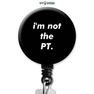 I'm Not the PT Physical Therapist OT Occupational Therapy Therapist Gift - Badge Reel