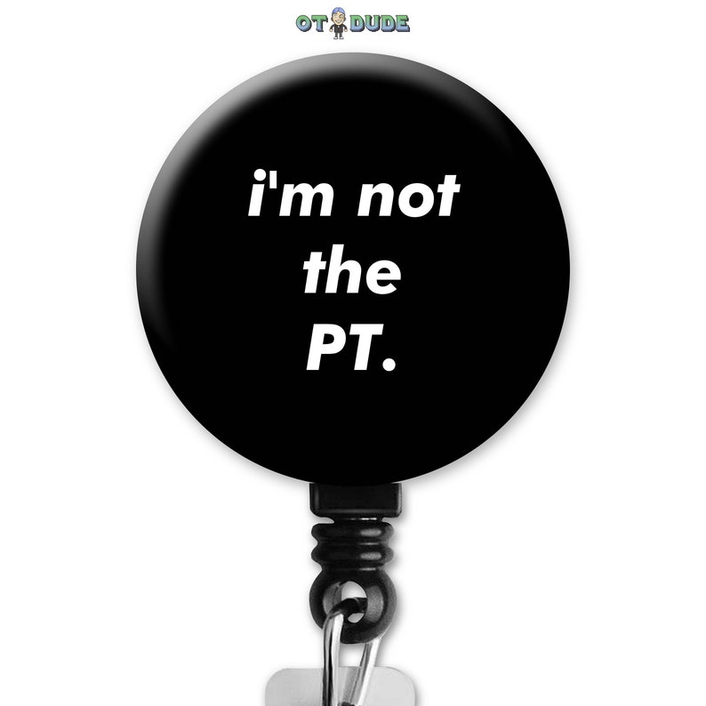 I'm Not the PT Physical Therapist OT Occupational Therapy Therapist Gift Badge Reel image 1