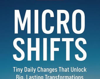 Micro Shifts eBook | Transform Your Habits & Mindset | Daily Practices for Growth, Motivation, Productivity and Lasting Change | PDF eBook