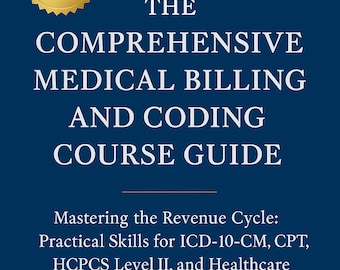 The Comprehensive Medical Billing & Coding Course Guide | ICD-10, CPT, HCPCS | Compliance and Revenue Cycle Training Book | Instant eBook