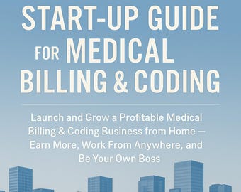 Medical Billing & Coding Business Startup Guide | Home-Based Business | Launch and Grow Profitable Healthcare Revenue Cycle Career | eBook