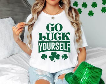 St Patrick's Day Shirt Go Luck Yourself Funny Saint Patrick's Day Gift For Adults T Shirt Shamrock Patti Shirt Sassie Irish Gift Rude