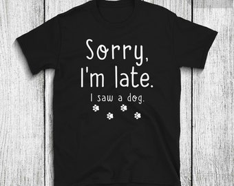 Funny Dog Lover Gift, Sorry I'm Late I Saw A Dog T-Shirt Sorry I'm Late I Saw A Dog T-Shirt