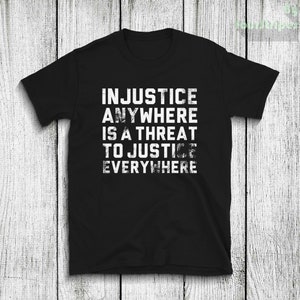 Injustice anywhere is a threat to justice everywhere FRONT Tshirt, Quotes tshirt