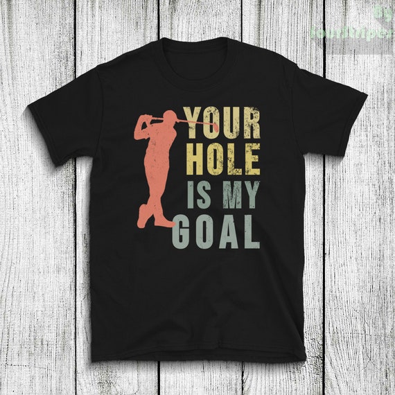 Your Hole is My Goal Tshirt, Funny Golfer Shirt, Equivocal Golfer