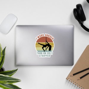 I Work Harder Than An Ugly Stripper Sarcasm Humor Sticker