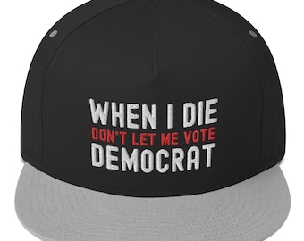 Kiedy umrę, nie pozwól mi głosować na Demokratę Trumpa Republikanina Snapback Flat Bill Hat