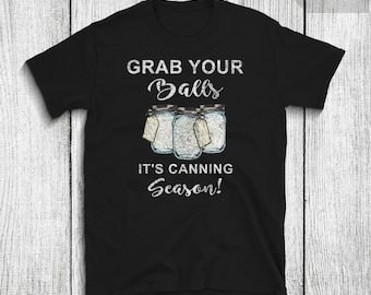 Grab Your Balls It's Canning Season Funny Quotes Gift T-Shirt, Grab Your Balls It's Canning Season shirt, canning Tshirt