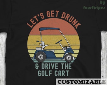 Let's Get Drunk And Drive The Golf Cart Funny Golf Cart Meme Golfer Gifts Tshirt