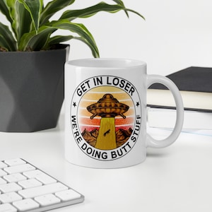 Get In Loser We're Doing Butt Stuff Alien Mug
