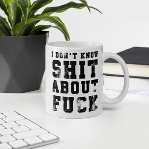 I Don't Know Shit About Fuck Mug, Funny Cursing Swearing Cofee Mug, Porfanity Distressed Mug
