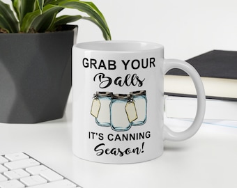 Grab Your Balls It's Canning Season Funny Quotes Gift Mug, Grab Your Balls It's Canning Season shirt, canning Coffee Mug