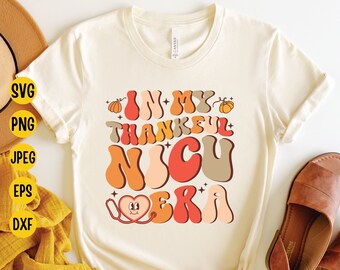In My Thankful NICU Era Svg, Retro NICU Nurse Svg, Groovy Thanksgiving Nurse Svg, Fall Svg, NICU Nurse Design Shirt, Svg for Cricut