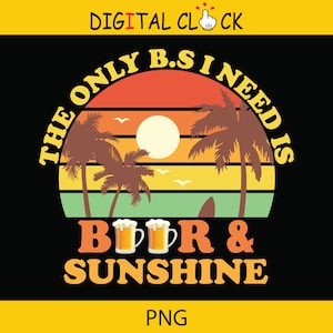 The Only B.S. I need is Beer and Sunshine Sublimation Png, Summer Vibes, Beer Png, Sunshine Png, Digital Download