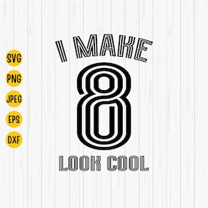 I Make 8 Look Cool Svg, 8th Birthday Svg, Eighth Birthday Svg, Birthday Svg, 8th Birthday Shirt Svg, Cut File, Cricut, Silhouette