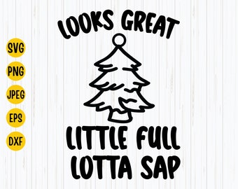 Little Full Lotta Sap Christmas Tree SVG - Funny Christmas Shirt Cricut (Digital Download)