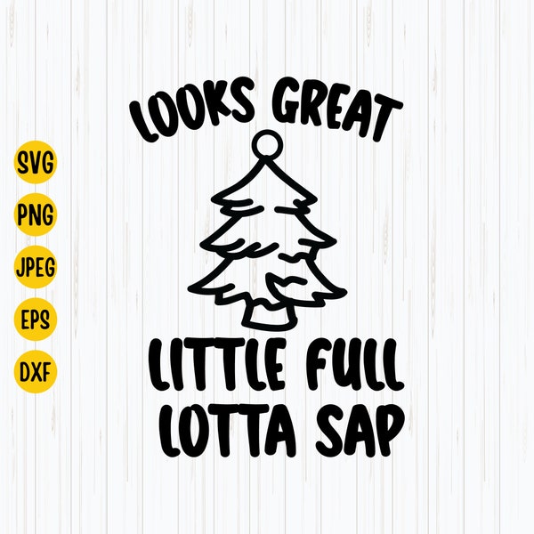 Looks Great, Little Full, Lotta Sap Svg, Christmas Svg,  Funny Christmas Shirt Svg, Christmas Tree Svg, Cricut, Digital Download