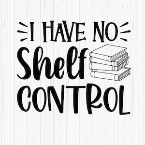 I Have No Shelf Control SVG - Book Lover Reading Design (Digital Download)