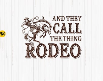 They Call The Thing Rodeo PNG: Western Cowboy Sublimation (Digital Download