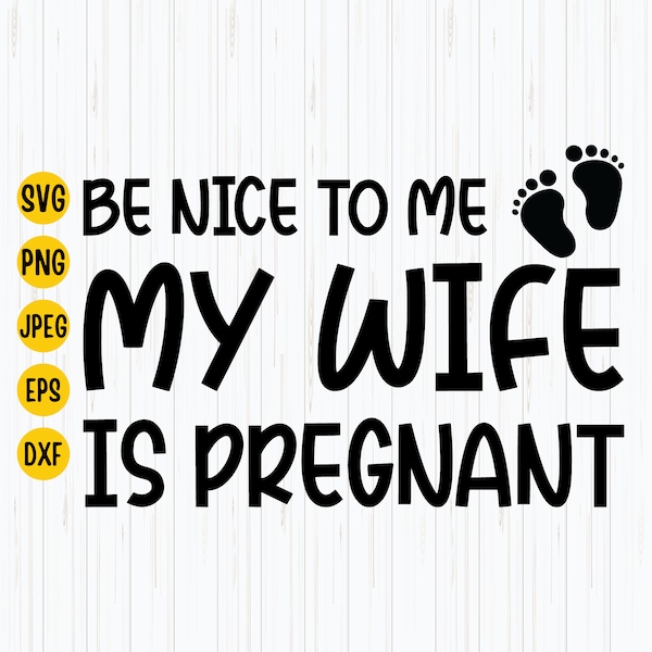 Be Nice to Me My Wife is Pregnant Svg,  Funny New Dad Svg, Father's Day Svg, Dad Svg, Grandpa Svg, Baby Announcement, Digital Download