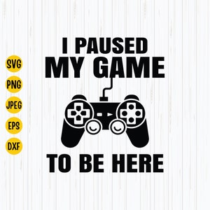 I Paused My Game To Be Here Svg, Gamer Svg, Gaming Svg, Video Game Svg, I Pause My Game Instant Download Digital