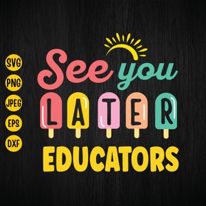 See You Later Educators SVG - End of School, Hello Summer (Instant Download)