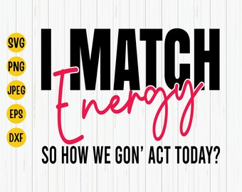 May include: Black and white graphic text that reads "I MATCH Energy SO HOW WE GON' ACT TODAY?" with the word "Energy" written in pink cursive.