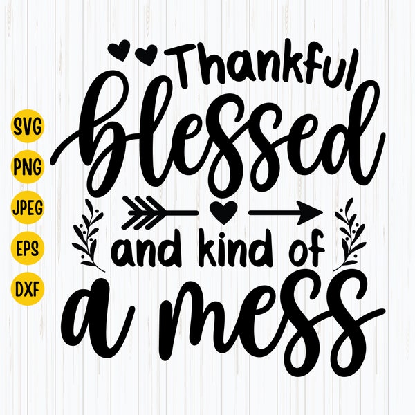 Thankful Blessed And Kind Of A Mess Svg, Thanksgiving Svg,  Autumn Svg, Fall Quote Svg, Blessed Svg, Faith Svg, Cut Files For Cricut