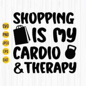 Shopping Is My Cardio and Therapy Svg, Shopping Svg, Funny Shopping Svg Quote, Shopping Bag Svg, Cut File for Cricut, Digital Download