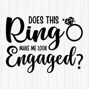 May include: Black and white graphic design with the text "Does this ring make me look engaged?" with a diamond ring illustration.