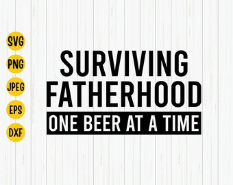 Funny Dad SVG: Surviving Fatherhood One Beer (Digital Download)