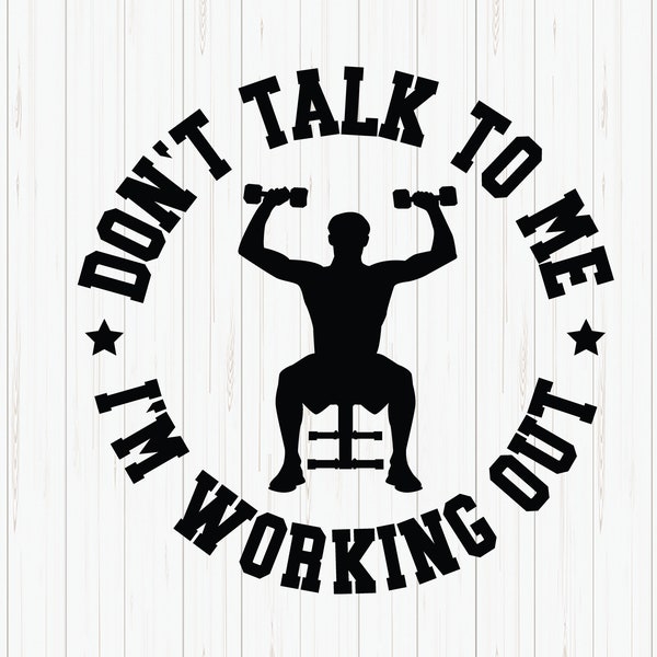 Don't Talk To Me I'm Working Out, Gym Workout Svg, Lifting Weights Svg, Work Out Shirt Design, Fitness Svg File for Cricut, Download