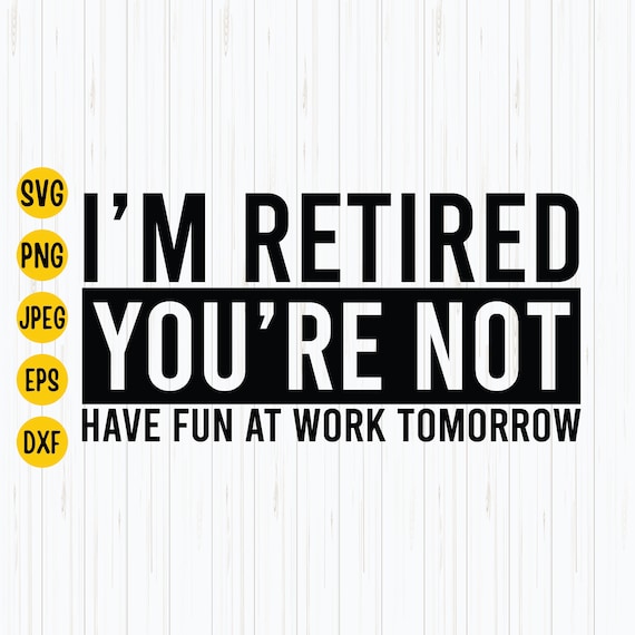 I'm Retired You're Not, Have Fun At Work Tomorrow T-Shirt I'm Retired You're Not, Have Fun At Work Tomorrow T-Shirt