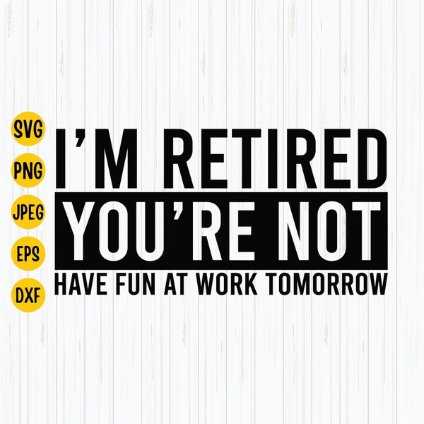 I'm Retired You're Not, Have Fun At Work Tomorrow Svg, Png, Eps, Jpg, Retired Svg, Retired Shirt Svg, Retired 2023, Instant Download