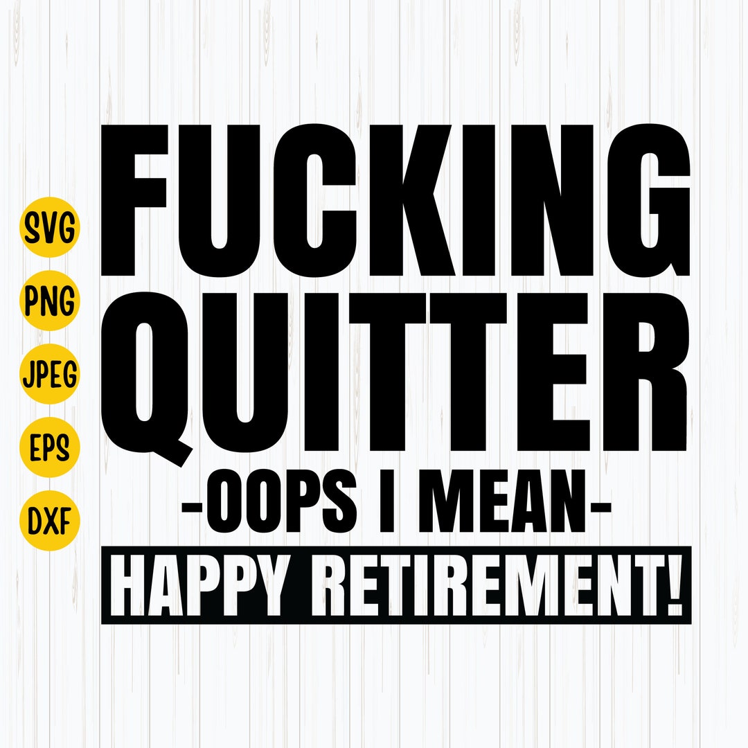 Funny Retirement Svg Happy Retirement Svg Fucking Quitter Etsy