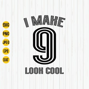 Je fais que 9 Look Cool Svg, 9ème anniversaire Svg, Neuvième anniversaire Svg, Anniversaire Svg, 9ème anniversaire Shirt Svg, Cut File, Cricut, Silhouette