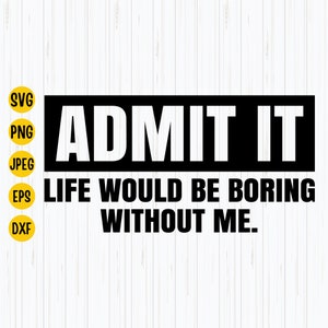 Admit It Life Would Be Boring Without Me Svg, Funny Toddler Svg, Toddler Shirts Svg, Kids Shirts Svg, Instant Download
